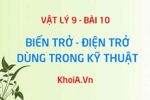 Biến trở dùng để làm gì? Cấu tạo của biến trở, các loại biến trở thông dụng - Vật lý 9 bài 10